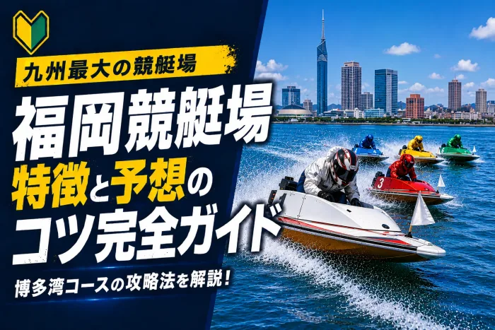福岡競艇場の特徴と予想のコツ｜博多湾のうねりを読んでイン過信を避ける