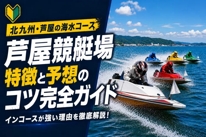 芦屋競艇場の特徴と予想のコツ｜響灘の高波がアウト有利を生む九州の難水面