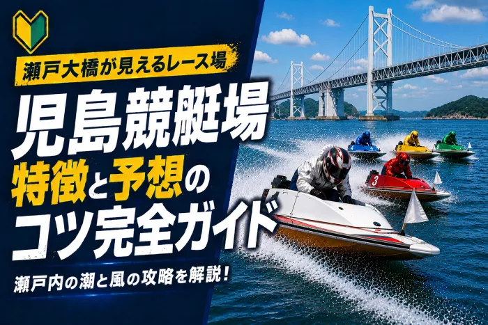 児島競艇場の特徴と予想のコツ｜瀬戸内の安定水面でイン有利を徹底活用